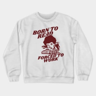 Born to read forced to work | reading lover Crewneck Sweatshirt